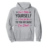 dont flatter yourself i only look up to you because im short Pullover Hoodie