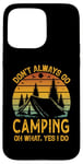 iPhone 15 Pro Max I Dont Always Go Camping Oh Wait Yes I Do Funny Camper Case