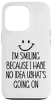 Coque pour iPhone 13 Pro I'm Smiling Because I Have No Idea What's Going On Funny