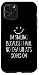 iPhone 11 Pro I'm Smiling Because I Have No Idea What's Going On Case