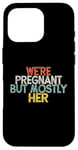 Coque pour iPhone 16 Pro We're Pregnant But Mostly Her, Funny Expectant Father Saying