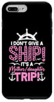 iPhone 7 Plus/8 Plus I Don't Give A Ship It's A Mother Daughter Trip Case