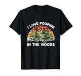 I Love Pooping in The Woods Funny Vintage Camping Quote T-Shirt