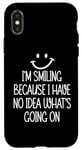 Coque pour iPhone X/XS I'm Smiling Because I Have No Idea What's Going On