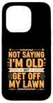 Coque pour iPhone 15 Pro Not Saying I'm Old But Get Off My Lawn Senior Mowing |--