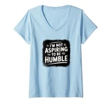 Womens I’m Not Aspiring To Be Humble Quote Says Tee V-Neck T-Shirt