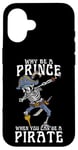 iPhone 16 Why Be A Prince When You Can Be A Pirate Boy Man Toddler Case