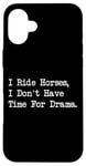 iPhone 16 Plus I Ride Horses, I Don’t Have Time For Drama Case