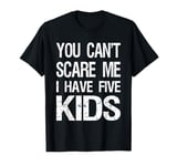 Vintage Retro You Can't Scare Me I Have Five Kids Mom Dad T-Shirt