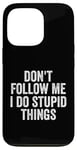 iPhone 13 Pro Don't Follow Me I Do Stupid Things Funny Case