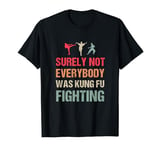 Surely Not Everybody Was Kung Fu Fighting - Funny Karate T-Shirt