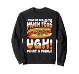 I Think We Grilled Too Much Food What a Pickle Sweatshirt