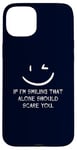 iPhone 15 Plus If I’m Smiling That Alone Should Scare You Sarcastic Humor Case