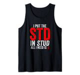 I Put the STD in Stud I Need Is U Weird Inappropriate Joke Tank Top