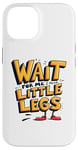 iPhone 14 Wait For Me I Have Little Legs Shirt Funny Short Person Case