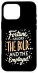 iPhone 16 Pro Max Funny Luck Fortune Favors the Bold and The Employed HR Love Case