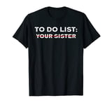 Sarcastic Men Saying, To Do List Your Sister T-Shirt