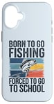 Coque pour iPhone 16 Plus Born To Go Fishing Forced School Kids Humour Fisherman Youth