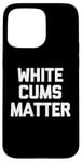 Coque pour iPhone 15 Pro Max White Cums Matter – Saying sarcastique mignon cool fantaisie drôle