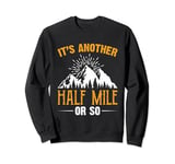 It's Another Half Mile Or So Hiking Hiker Adventure Outdoor Sweatshirt