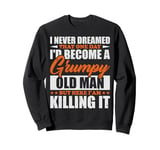 I Never Dreamed That I'd Become A Grumpy Old Man Funny Sweatshirt