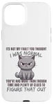 Coque pour iPhone 15 Plus Ce n'est pas ma faute si tu pensais que j'étais normal, drôle, Cat Kitten.