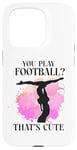 iPhone 15 Pro Ballet Dancer Dance Girl Ballerina You Play Football? That's Case