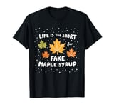 Life is Too Short for Fake Maple Syrup Lovers Design T-Shirt