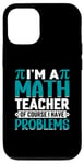 iPhone 12/12 Pro I'm A Math Teacher Of Course I Have Problems Case