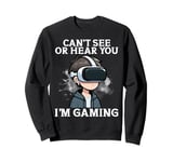 Can't See Or Hear You I'm Gaming VR Gamer Headset Funny Sweatshirt