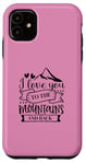 iPhone 11 Love You To The Mountains And Back Cute Outdoor Valentine Case