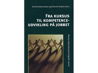 Fra Kursus Til Kompetenceudvikling På Jobbet | Henrik Holt Larsen & Connie Svabo (Red). | Språk: Danska