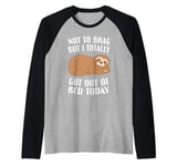 Not To Brag But I Totally Got Out Of Bed Today Sloth Funny Raglan Baseball Tee