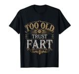 Too Old To Trust A Fart Humorous Aging Jokes --- T-Shirt