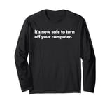 It’s now safe to turn off your computer Long Sleeve T-Shirt