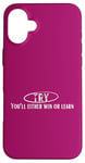 iPhone 16 Plus Try, you'll either win or learn. motivational quote, inspire Case