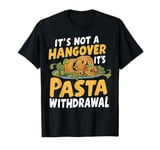 It’s Not a Hangover It’s Pasta Withdrawal Pasta Party T-Shirt