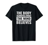 Motivation Your Body Achieves What Your Mind Believes T-Shirt