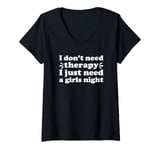 Womens Girls Night I Don't Need Therapy I Just Need a Girls Night V-Neck T-Shirt