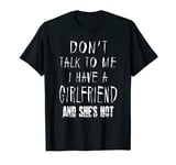 Don't Talk To Me I Have A Girlfriend She's Hot funny couple T-Shirt