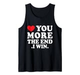 Love You More The End I Win Funny Valentine's Day Tank Top