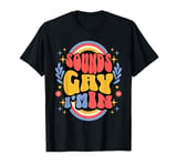 Sounds Gay I'm In, with double rainbows, unique LGBTQ T-Shirt