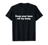 Keep your laws of my body | Pro-choice human rights design T-Shirt