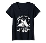 Womens It's Never Too Late To Be A Tap Dancer V-Neck T-Shirt