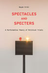 Spectacles and Specters  A Performative Theory of Political Trials