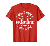 I Don't Need A Valentine I Need A Nap Funny Valentine’s Day T-Shirt