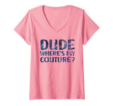 Womens Dude Where's My Couture Funny Pink Couture Quote For Women V-Neck T-Shirt