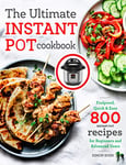 The Ultimate Instant Pot cookbook: Foolproof, Quick & Easy 800 Instant Pot Recipes for Beginners and Advanced Users: 1 (Pressure Cooker Recipes)