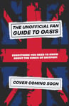 The Unofficial Fan Guide to Oasis  Everything you need to know before the 2025 tour!