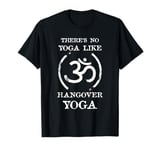 There's No Yoga Like Hangover Yoga T-Shirt